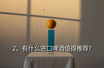 2、有什么進口啤酒值得推薦?