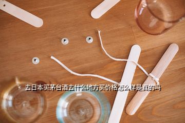 去日本買(mǎi)茅臺(tái)酒去什么地方買(mǎi)價(jià)格怎么樣是真的嗎
