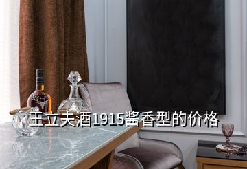 王立夫酒1915醬香型的價格