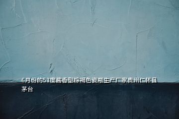6月份的53度醬香型棕褐色瓷瓶生產(chǎn)廠家貴州仁懷縣茅臺(tái)