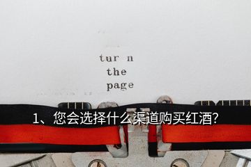 1、您會選擇什么渠道購買紅酒？