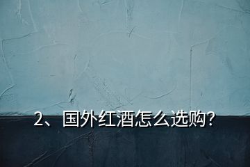 2、國外紅酒怎么選購？