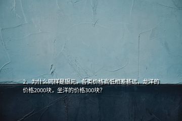 2、為什么同樣是銀元，各類價格高低相差甚遠，龍洋的價格2000塊，坐洋的價格300塊？
