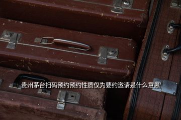 貴州茅臺掃碼預約預約性質僅為要約邀請是什么意思