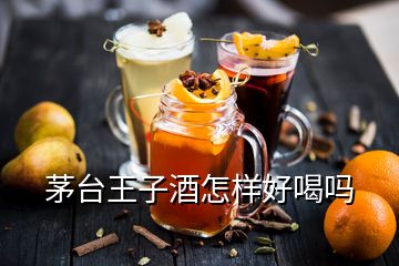 茅臺王子酒怎樣好喝嗎
