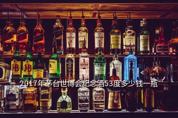2017年茅臺世博會紀(jì)念酒53度多少錢一瓶
