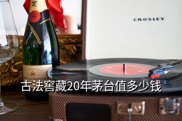 古法窖藏20年茅臺(tái)值多少錢(qián)