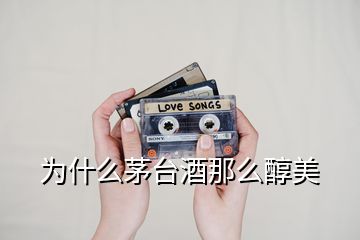 為什么茅臺(tái)酒那么醇美