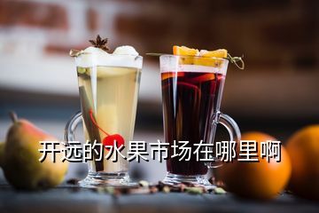 開遠(yuǎn)的水果市場在哪里啊