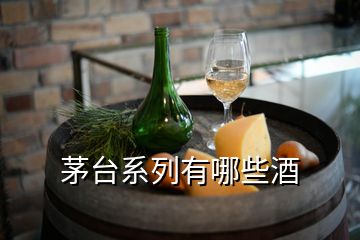 茅臺(tái)系列有哪些酒