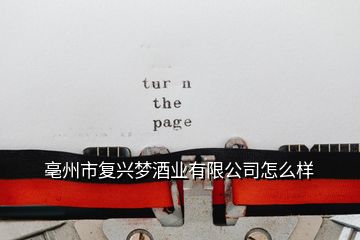 亳州市復(fù)興夢酒業(yè)有限公司怎么樣