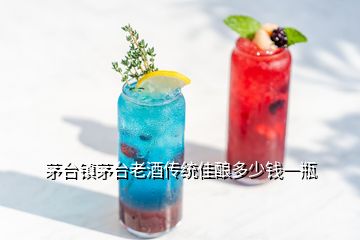 茅臺(tái)鎮(zhèn)茅臺(tái)老酒傳統(tǒng)佳釀多少錢一瓶
