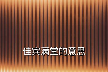 佳賓滿堂的意思