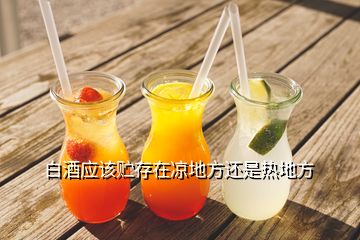 白酒應(yīng)該貯存在涼地方還是熱地方