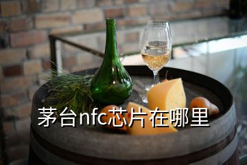 茅臺nfc芯片在哪里