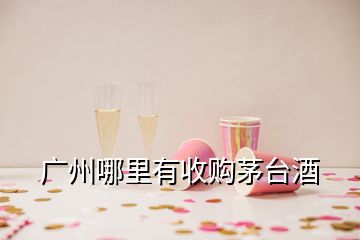 廣州哪里有收購(gòu)茅臺(tái)酒