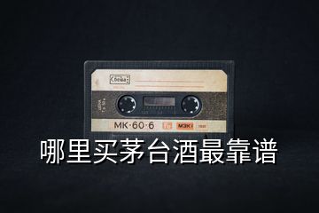 哪里買(mǎi)茅臺(tái)酒最靠譜