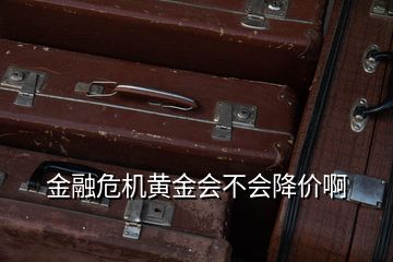 金融危機黃金會不會降價啊