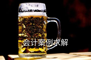 會(huì)計(jì)案例求解