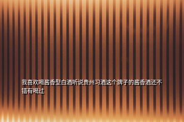 我喜歡喝醬香型白酒聽(tīng)說(shuō)貴州習(xí)酒這個(gè)牌子的醬香酒還不錯(cuò)有喝過(guò)