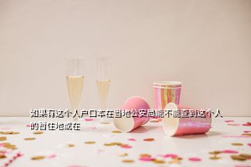 如果有這個(gè)人戶口本在當(dāng)?shù)毓簿帜懿荒懿榈竭@個(gè)人的暫住地或在