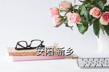 安陽(yáng) 新鄉(xiāng)