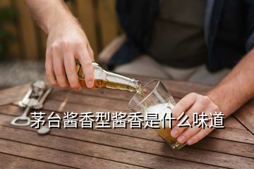 茅臺醬香型醬香是什么味道