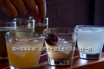 膠州南阜家酒廠出的五十度王者風范多少錢一箱