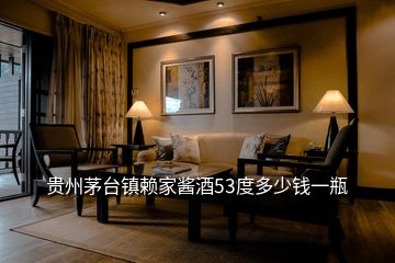 貴州茅臺鎮(zhèn)賴家醬酒53度多少錢一瓶