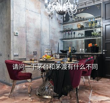 請問一下茅臺(tái)和茅渡有什么不同