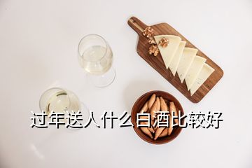 過(guò)年送人什么白酒比較好