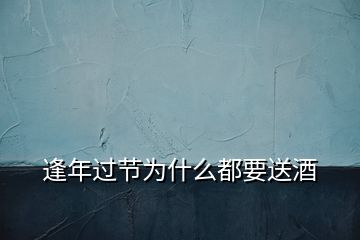 逢年過(guò)節(jié)為什么都要送酒