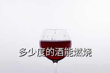 多少度的酒能燃燒