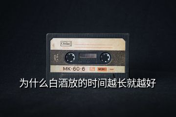 為什么白酒放的時間越長就越好