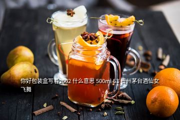 你好包裝盒寫(xiě)著2002 什么意思 500ml 53 貴州茅臺(tái)酒仙女飛舞