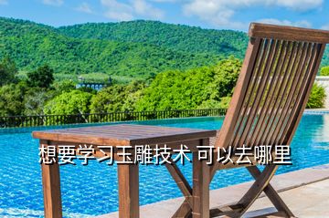 想要學習玉雕技術(shù) 可以去哪里