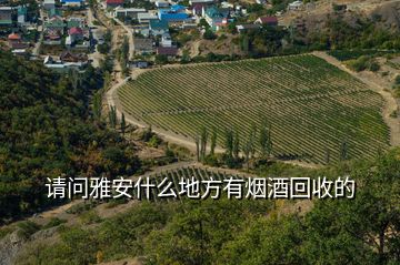 請(qǐng)問(wèn)雅安什么地方有煙酒回收的