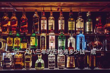 問一九八三年的五糧液多少錢一瓶