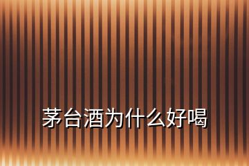 茅臺酒為什么好喝