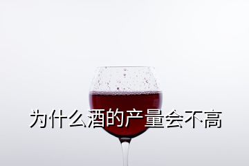 為什么酒的產(chǎn)量會不高
