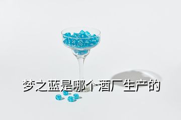 夢之藍是哪個酒廠生產(chǎn)的