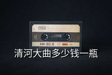 清河大曲多少錢(qián)一瓶