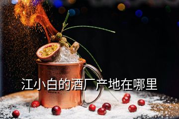 江小白的酒廠(chǎng)產(chǎn)地在哪里