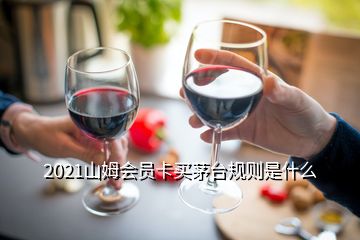 2021山姆會(huì)員卡買(mǎi)茅臺(tái)規(guī)則是什么