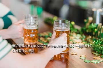 誰知道現(xiàn)在杭州的53度飛天茅臺酒價格是多少一瓶購買時有沒有什么限制