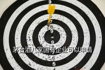 茅臺(tái)酒八家國有企業(yè)可以申請(qǐng)