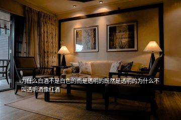 為什么白酒不是白色的而是透明的既然是透明的為什么不叫透明酒像紅酒