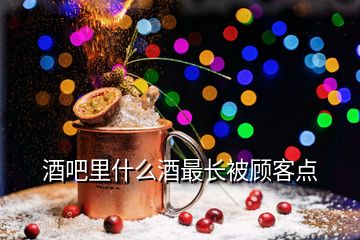 酒吧里什么酒最長被顧客點