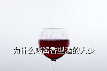 為什么喝醬香型酒的人少