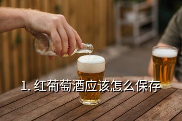 1. 紅葡萄酒應該怎么保存